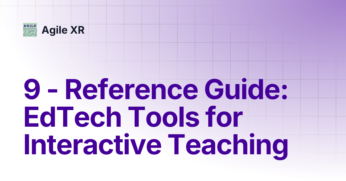 9 - Reference Guide: EdTech Tools for Interactive Teaching | Agile XR
