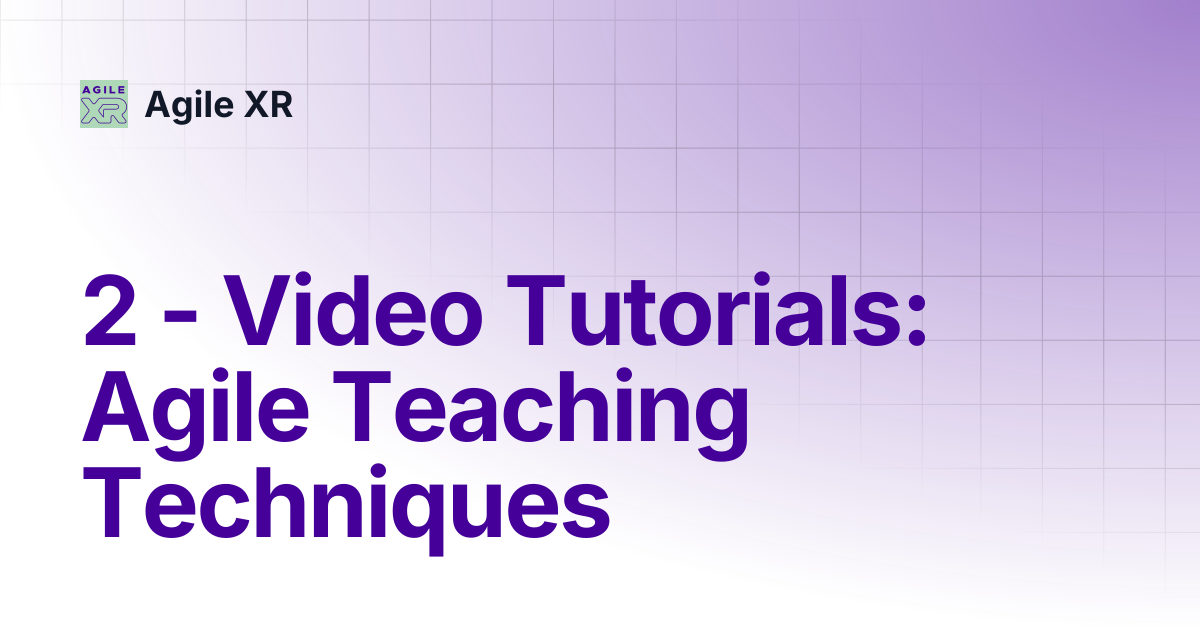 2 - Video Tutorials: Agile Teaching Techniques | Agile XR